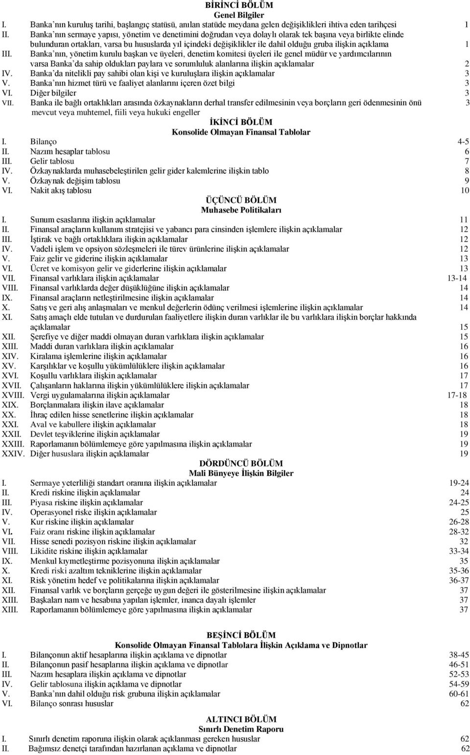 bulunduran ortakları, varsa bu hususlarda yıl içindeki değişiklikler ile dahil olduğu gruba ilişkin açıklama 1 Banka nın, yönetim kurulu başkan ve üyeleri, denetim komitesi üyeleri ile genel müdür ve