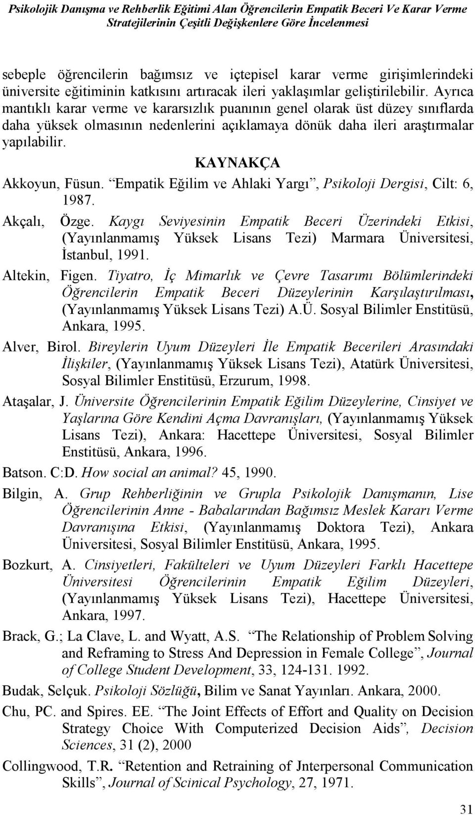 Ayrıca mantıklı karar verme ve kararsızlık puanının genel olarak üst düzey sınıflarda daha yüksek olmasının nedenlerini açıklamaya dönük daha ileri araştırmalar yapılabilir. KAYNAKÇA Akkoyun, Füsun.