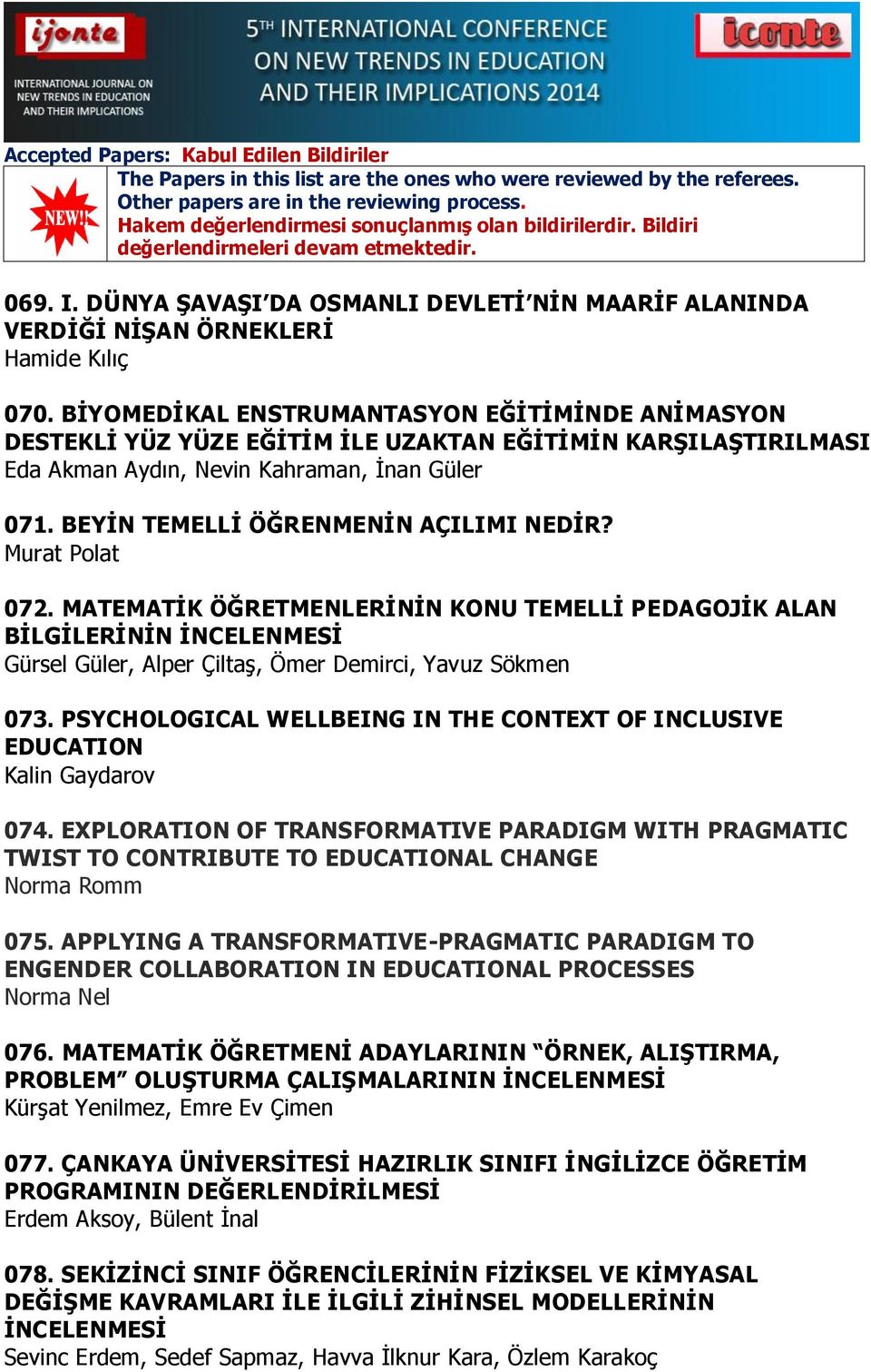 BEYĠN TEMELLĠ ÖĞRENMENĠN AÇILIMI NEDĠR? Murat Polat 072. MATEMATĠK ÖĞRETMENLERĠNĠN KONU TEMELLĠ PEDAGOJĠK ALAN BĠLGĠLERĠNĠN ĠNCELENMESĠ Gürsel Güler, Alper Çiltaş, Ömer Demirci, Yavuz Sökmen 073.