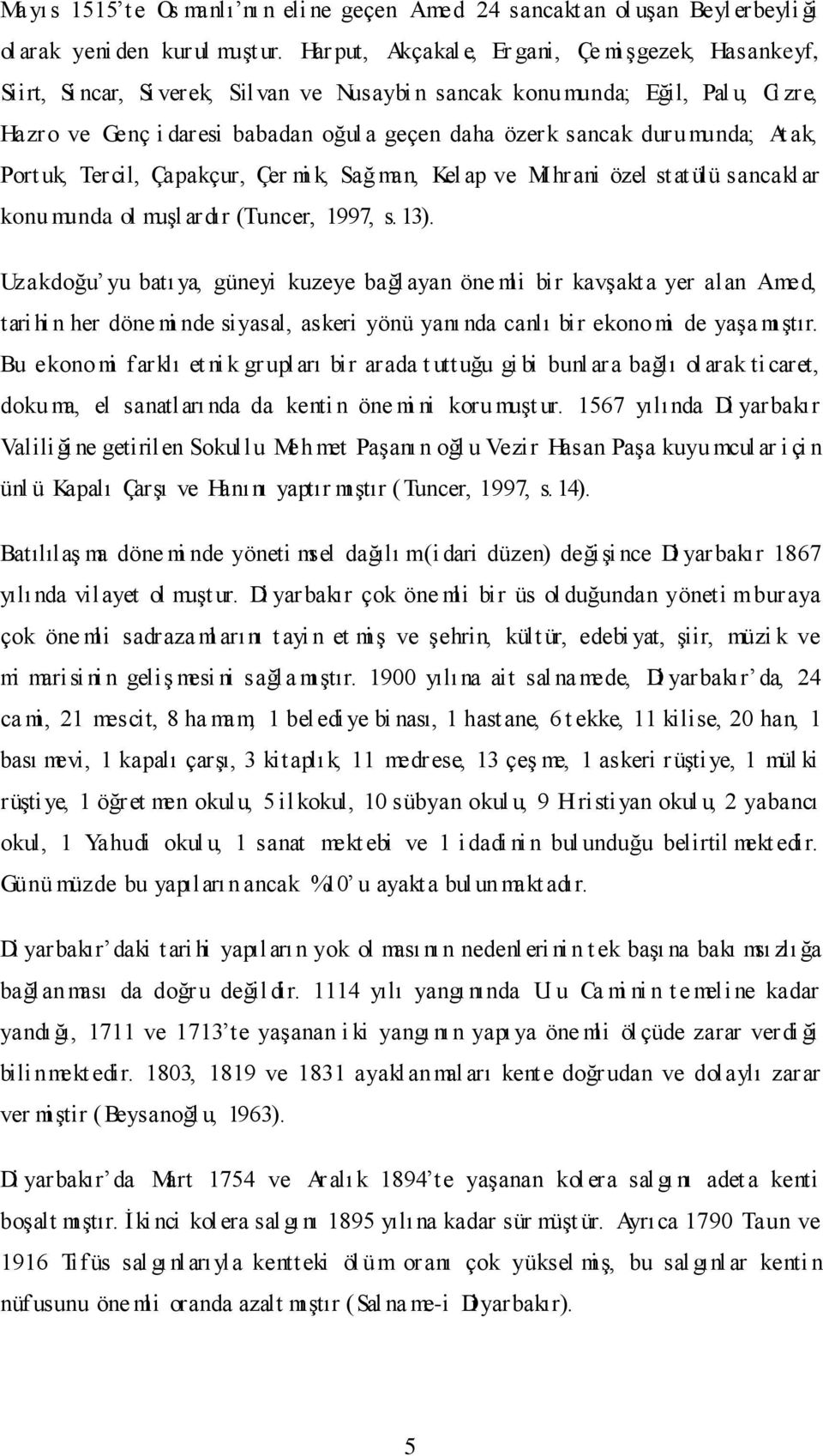 sancak dur umunda; At ak, Port uk, Tercil, Çapakçur, Çer mi k, Sağ man, Kel ap ve Mi hrani özel stat ülü sancakl ar konu munda ol muşl ardır (Tuncer, 1997, s. 13).