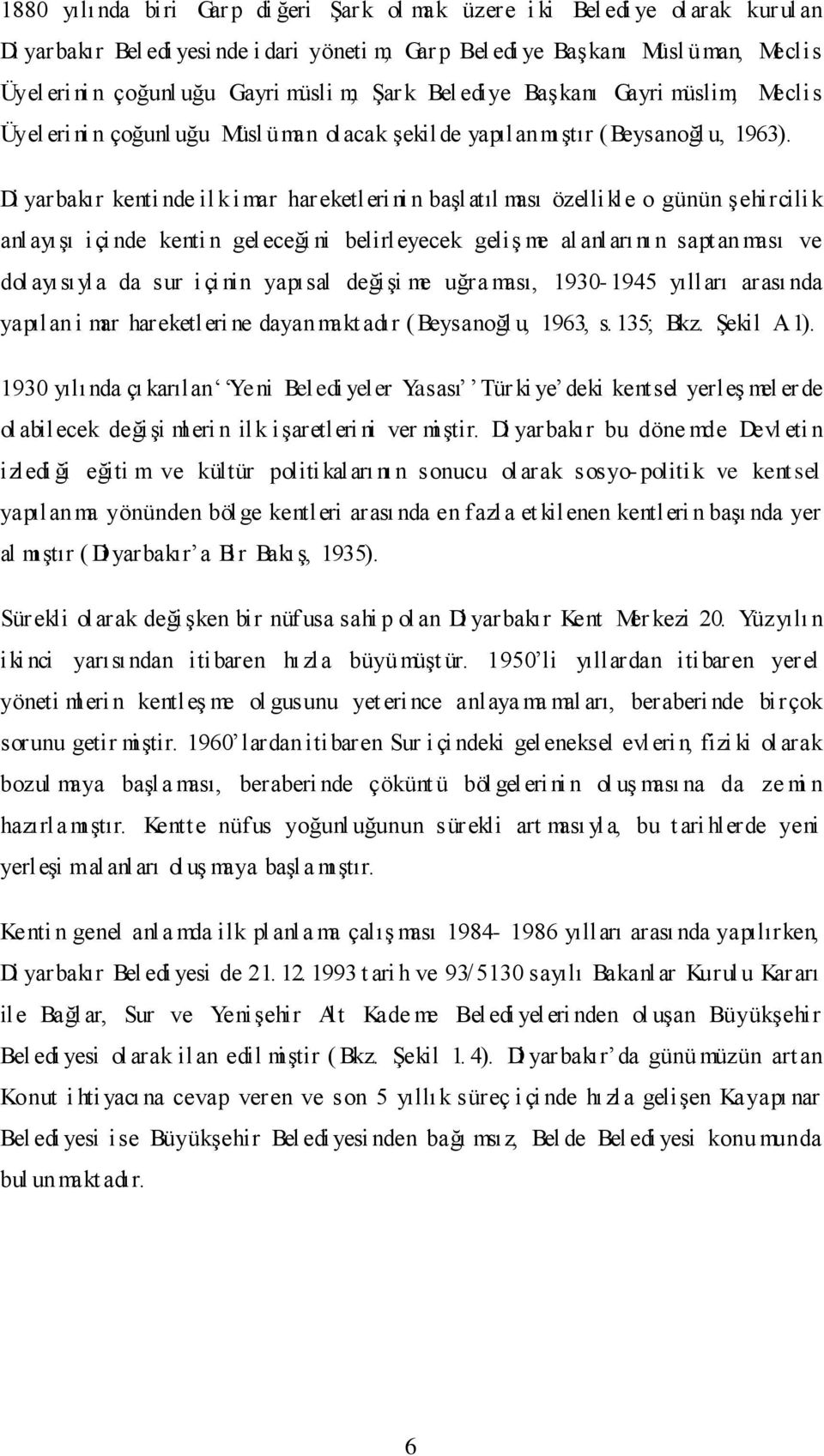 Di yarbakır kenti nde il k imar hareketleri ni n başlatıl ması özellikle o günün şehircili k anl ayışı i çi nde kenti n gel eceği ni belirleyecek geliş me al anları nı n sapt an ması ve dol ayısı yla