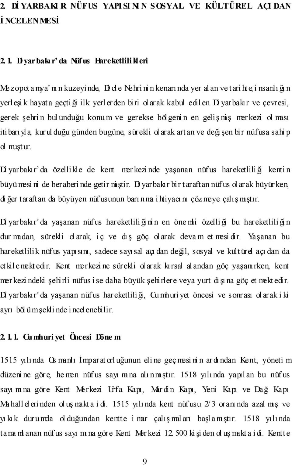 edilen Di yarbakır ve çevresi, gerek şehri n bul unduğu konu m ve gerekse bölgeni n en geliş mi ş mer kezi ol ması itibarı yla, kur ul duğu günden bugüne, sürekli ol arak artan ve değişen bir nüfusa