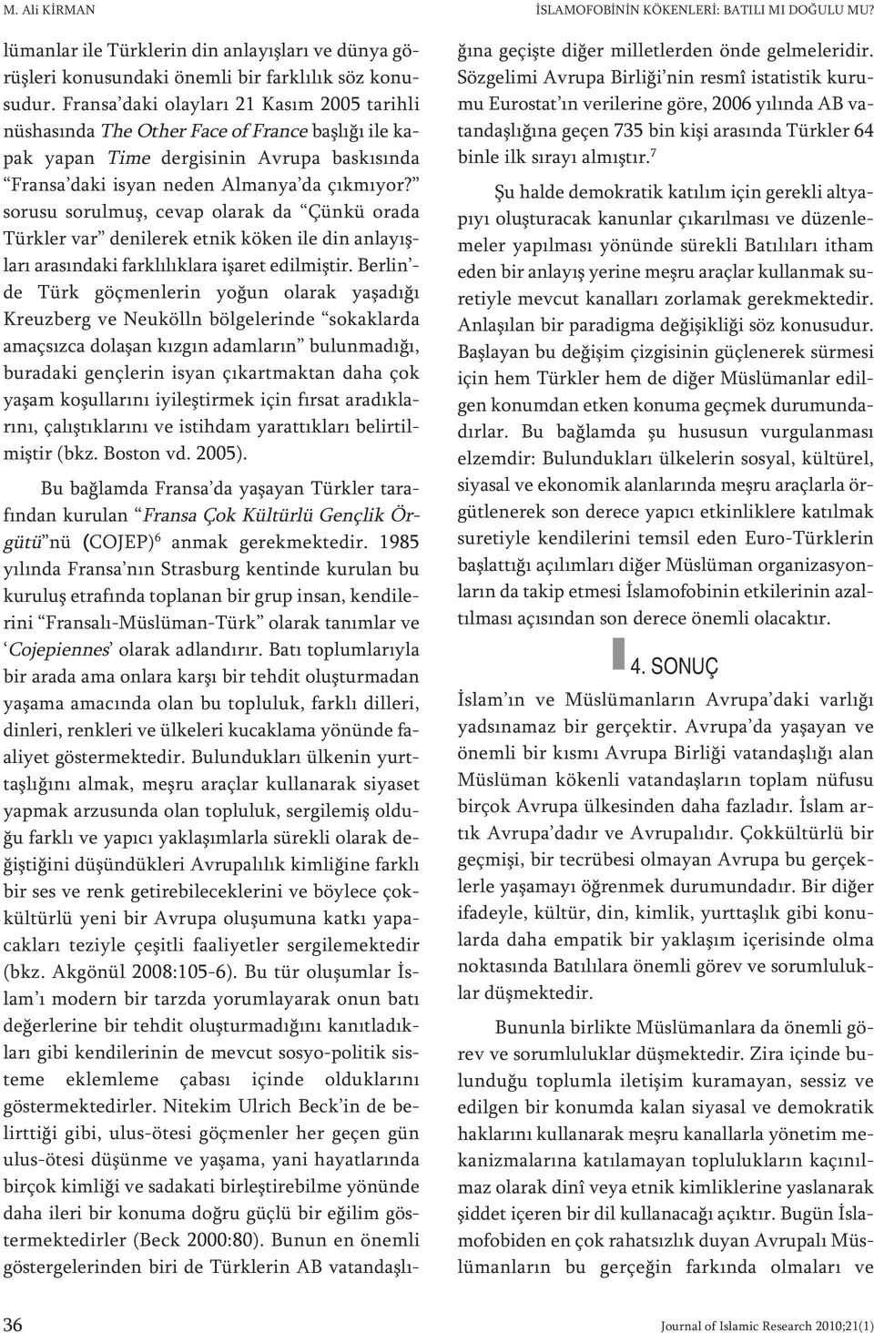 ya da çık mı yor? so ru su so rul muş, ce vap ola rak da Çün kü ora da Türk ler va r de ni le rek et nik kö ken ile din an la yış - la rı ara sın da ki fark lı lık la ra işa ret edil miş tir.