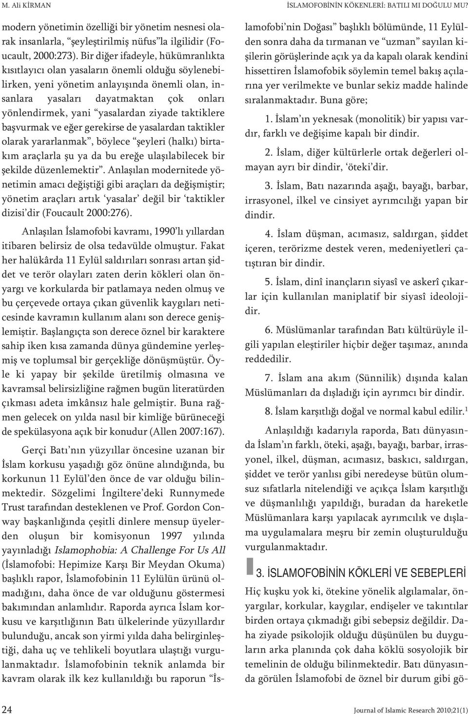 Bir di ğer ifa dey le, hü küm ran lık ta kı sıt la yı cı olan ya sa la rın önem li ol du ğu söy le ne bi - lir ken, ye ni yö ne tim an la yı şın da önem li olan, insan la ra ya sa la rı da yat mak