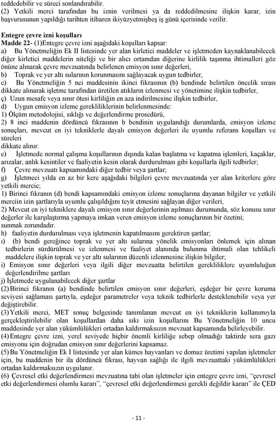 Entegre çevre izni koşulları Madde 22- (1)Entegre çevre izni aşağıdaki koşulları kapsar: a) Bu Yönetmeliğin Ek II listesinde yer alan kirletici maddeler ve işletmeden kaynaklanabilecek diğer