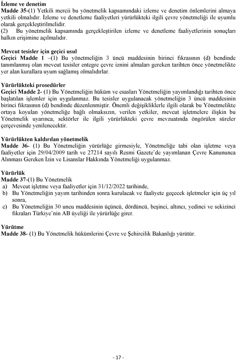 (2) Bu yönetmelik kapsamında gerçekleştirilen izleme ve denetleme faaliyetlerinin sonuçları halkın erişimine açılmalıdır.