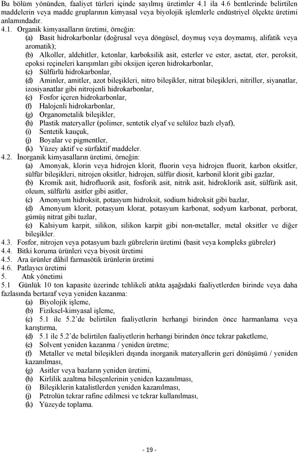 Organik kimyasalların üretimi, örneğin: (a) Basit hidrokarbonlar (doğrusal veya döngüsel, doymuş veya doymamış, alifatik veya aromatik); (b) Alkoller, aldehitler, ketonlar, karboksilik asit, esterler