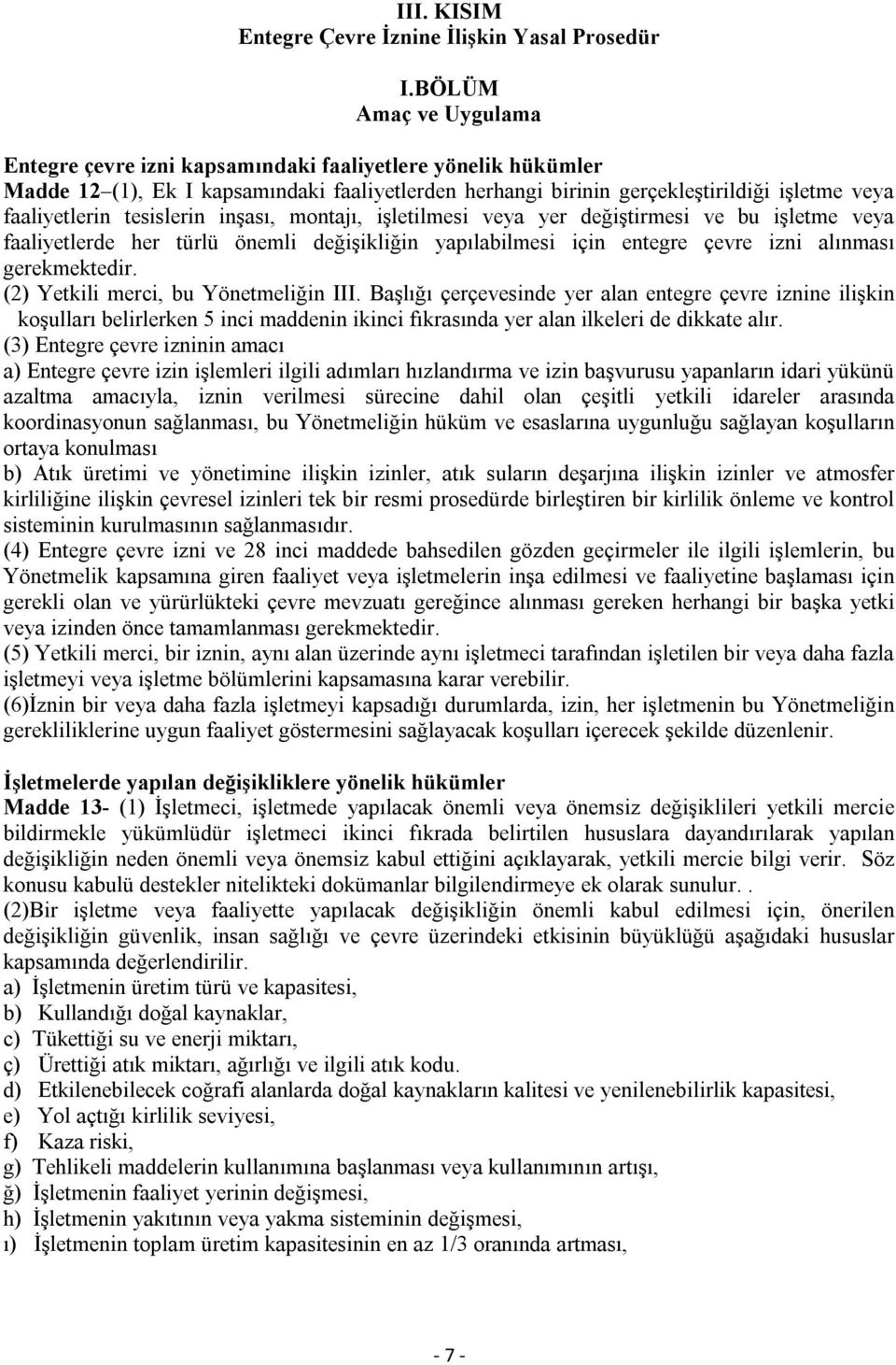 tesislerin inşası, montajı, işletilmesi veya yer değiştirmesi ve bu işletme veya faaliyetlerde her türlü önemli değişikliğin yapılabilmesi için entegre çevre izni alınması gerekmektedir.