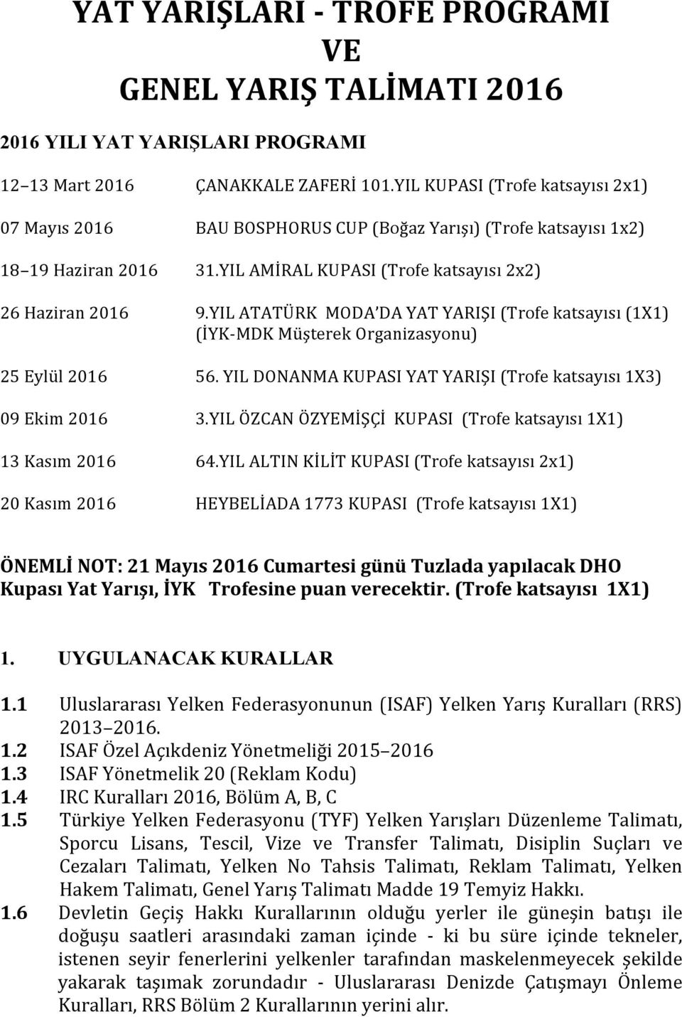 YIL ATATÜRK MODA DA YAT YARIŞI (Trofe katsayısı (1X1) (İYK-MDK Müşterek Organizasyonu) 25 Eylül 2016 56. YIL DONANMA KUPASI YAT YARIŞI (Trofe katsayısı 1X3) 09 Ekim 2016 3.