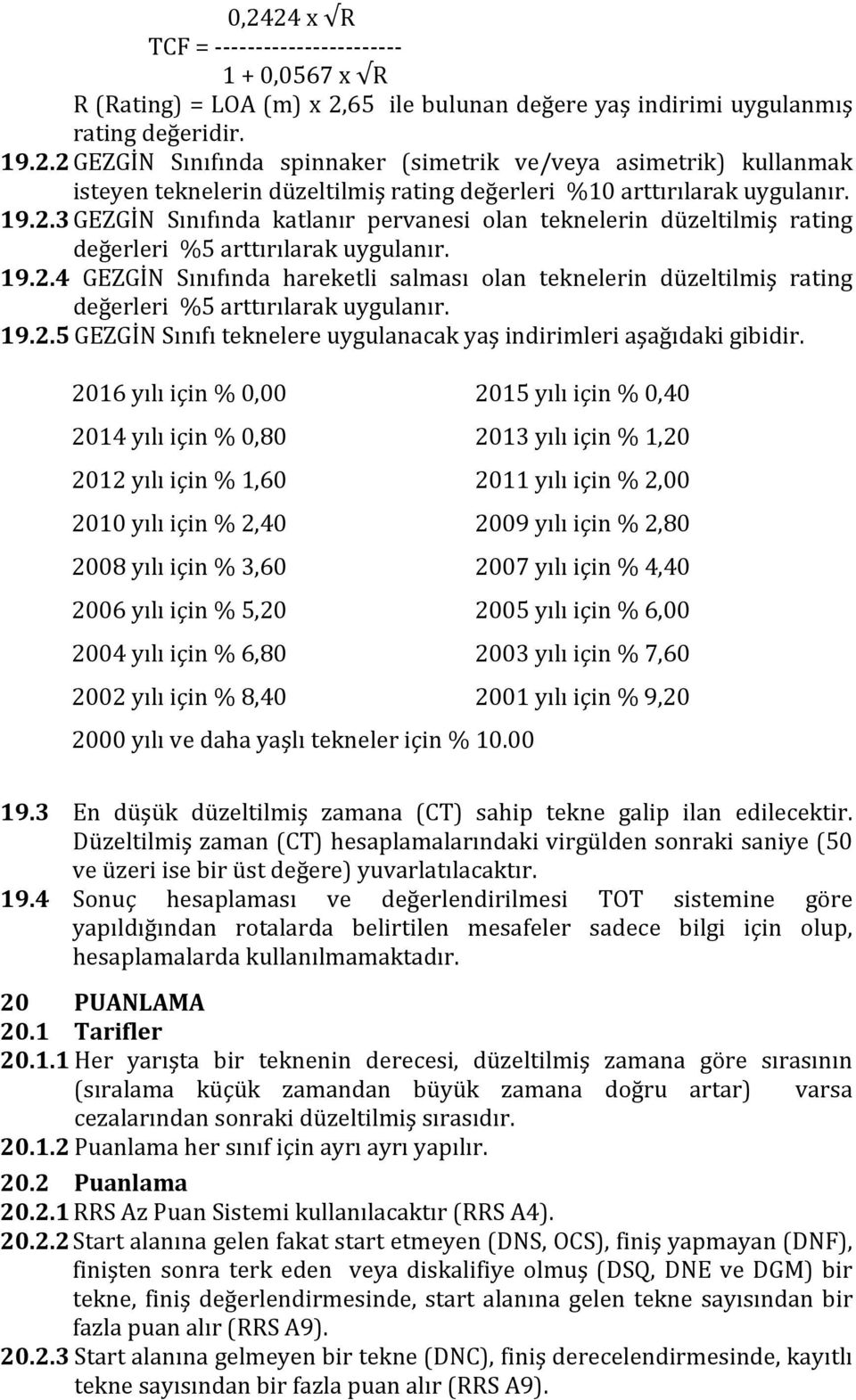 19.2.5 GEZGİN Sınıfı teknelere uygulanacak yaş indirimleri aşağıdaki gibidir.