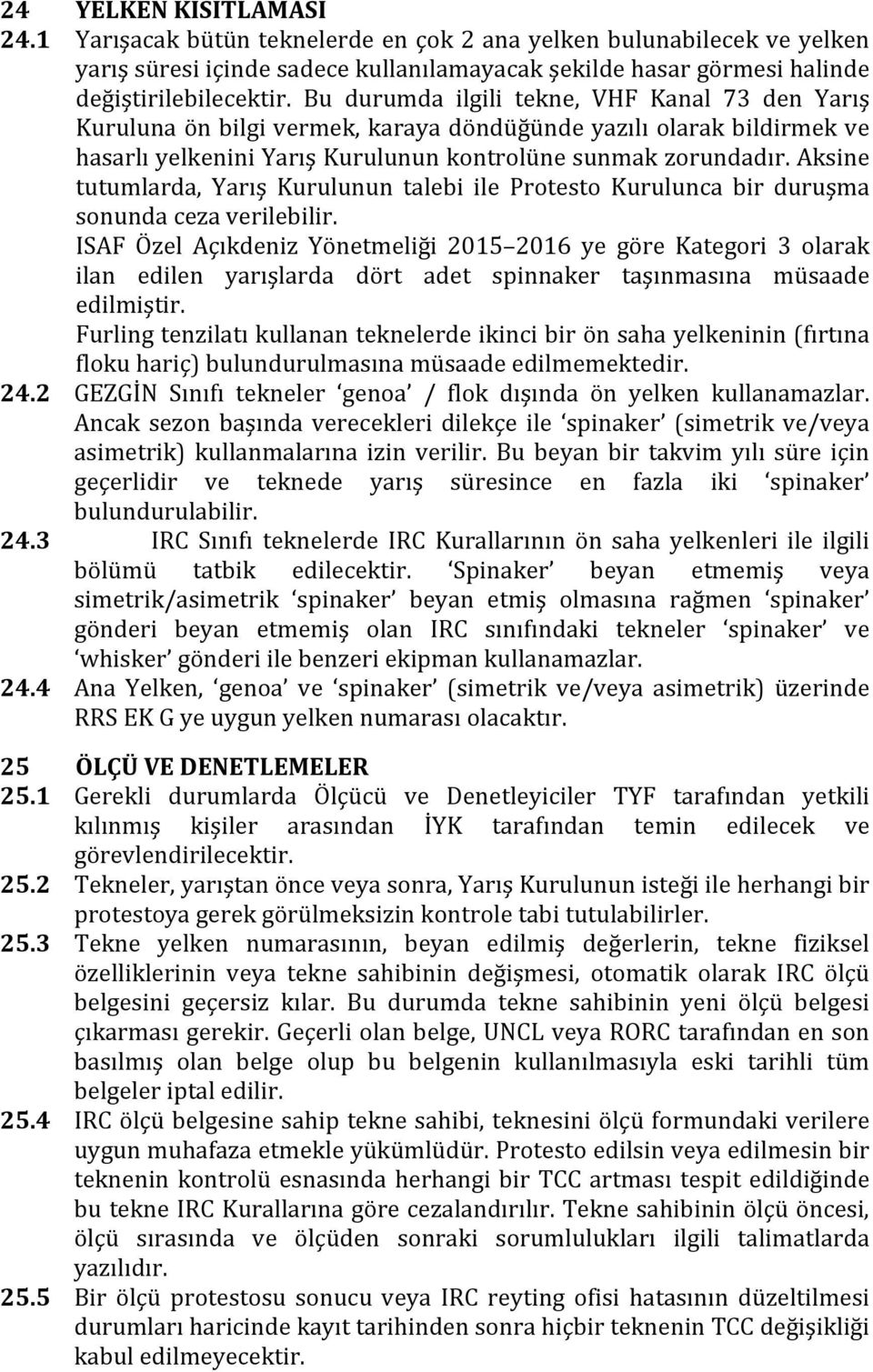 Aksine tutumlarda, Yarış Kurulunun talebi ile Protesto Kurulunca bir duruşma sonunda ceza verilebilir.