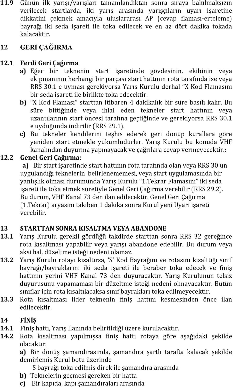 1 Ferdi Geri Çağırma a) Eğer bir teknenin start işaretinde gövdesinin, ekibinin veya ekipmanının herhangi bir parçası start hattının rota tarafında ise veya RRS 30.