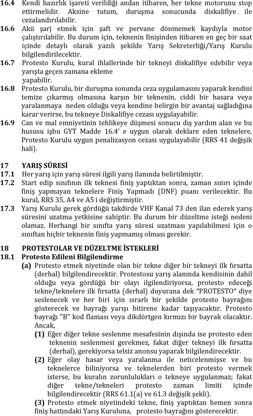 Bu durum için, teknenin finişinden itibaren en geç bir saat içinde detaylı olarak yazılı şekilde Yarış Sekreterliği/Yarış Kurulu bilgilendirilecektir. 16.