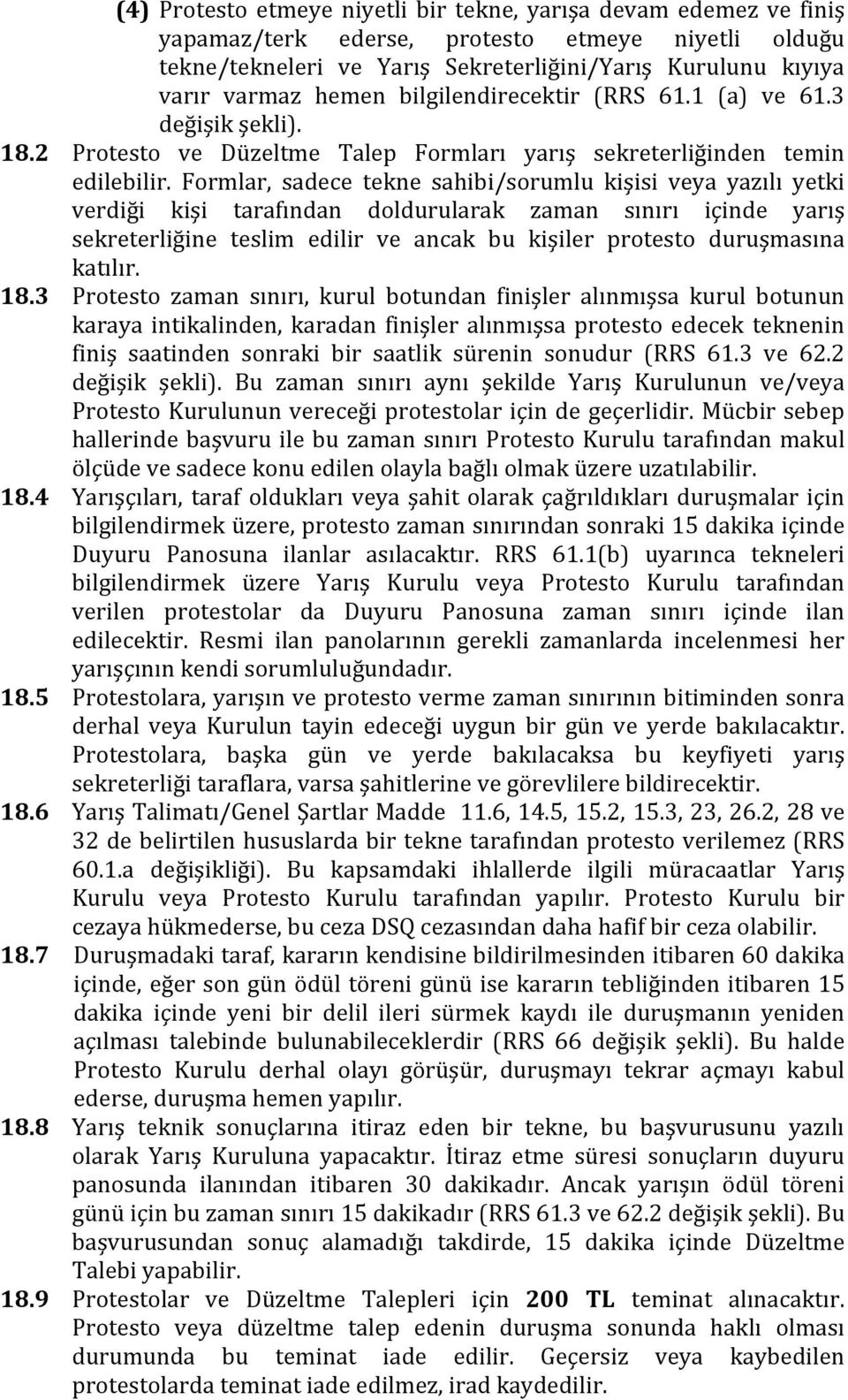 Formlar, sadece tekne sahibi/sorumlu kişisi veya yazılı yetki verdiği kişi tarafından doldurularak zaman sınırı içinde yarış sekreterliğine teslim edilir ve ancak bu kişiler protesto duruşmasına