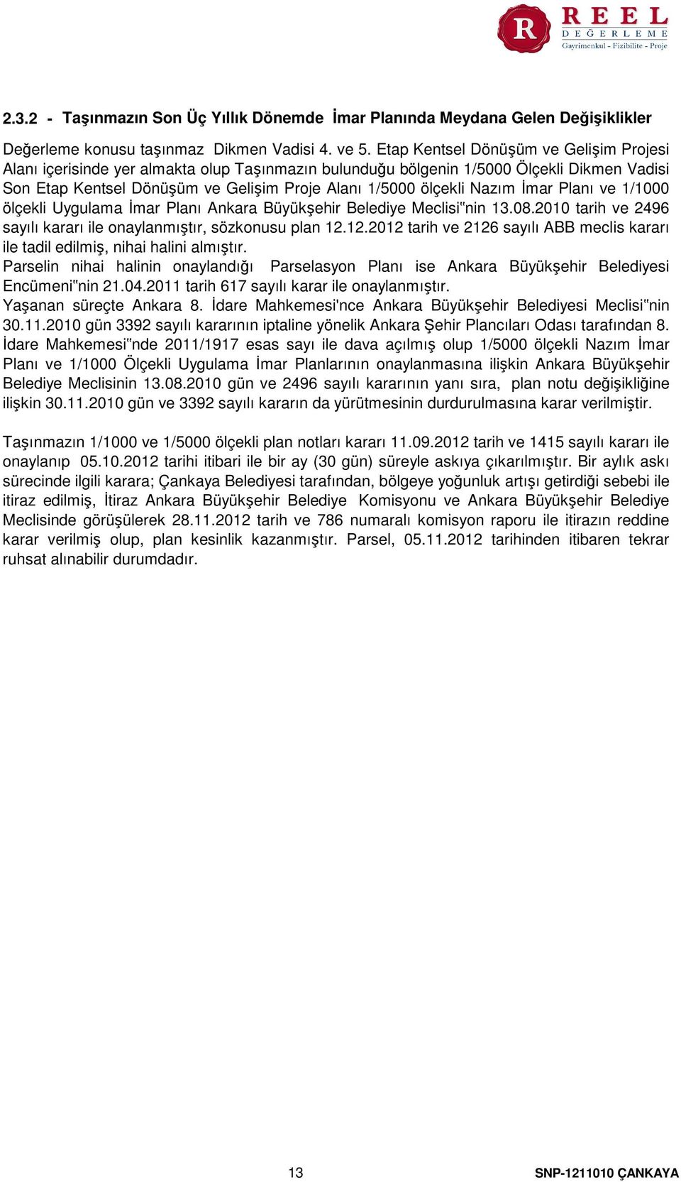 Nazım İmar Planı ve 1/1000 ölçekli Uygulama İmar Planı Ankara Büyükşehir Belediye Meclisi nin 13.08.2010 tarih ve 2496 sayılı kararı ile onaylanmıştır, sözkonusu plan 12.
