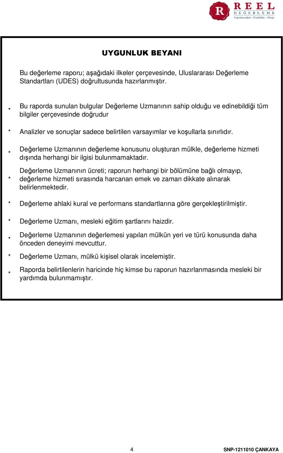 Değerleme Uzmanının değerleme konusunu oluşturan mülkle, değerleme hizmeti dışında herhangi bir ilgisi bulunmamaktadır.