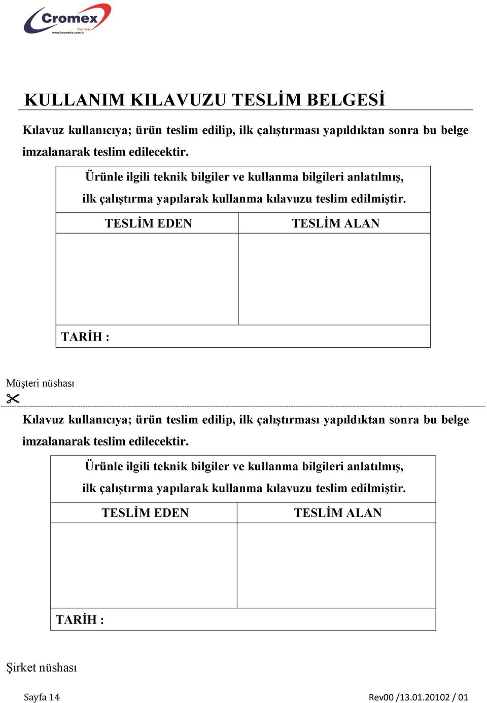 TESLİM EDEN TESLİM ALAN TARİH : Müşteri nüshası Kılavuz kullanıcıya; ürün teslim edilip, ilk çalıştırması yapıldıktan sonra bu belge imzalanarak teslim