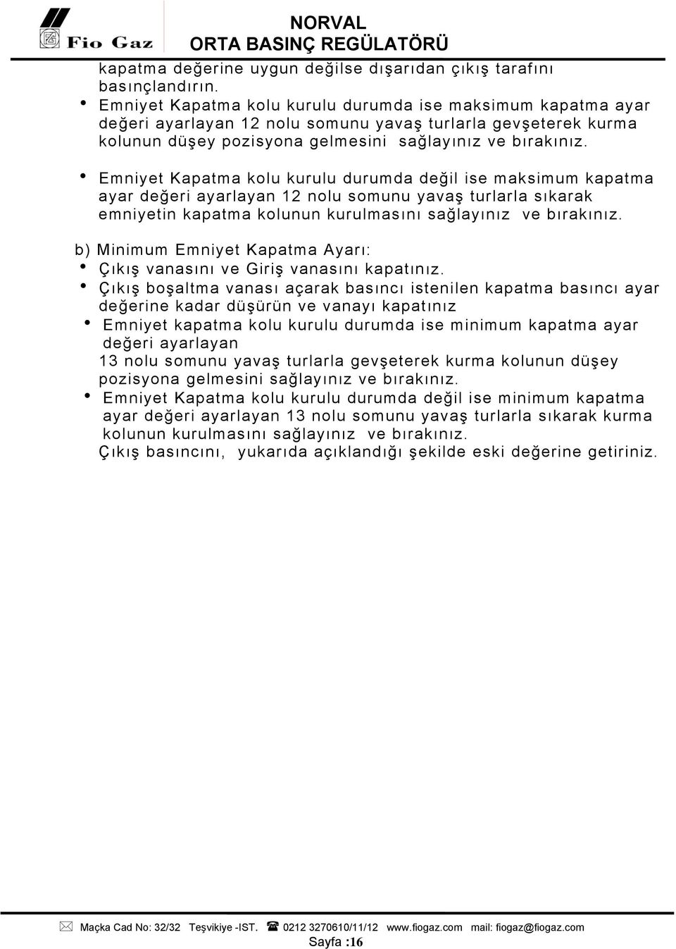 h Emniyet Kapatma kolu kurulu durumda değil ise maksimum kapatma ayar değeri ayarlayan 12 nolu somunu yavaş turlarla sıkarak emniyetin kapatma kolunun kurulmasını sağlayınız ve bırakınız.