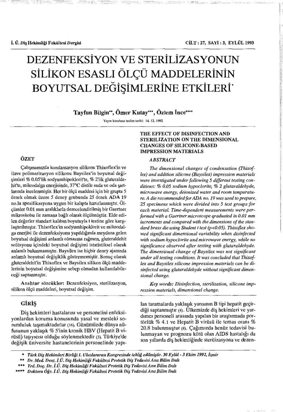 05'lik sodyumhipoklorit'te, % 2'lik gluteraldehit'te, mikrodalga enerjisinde, 37 C distile suda ve oda şartlarında incelenmiştir.