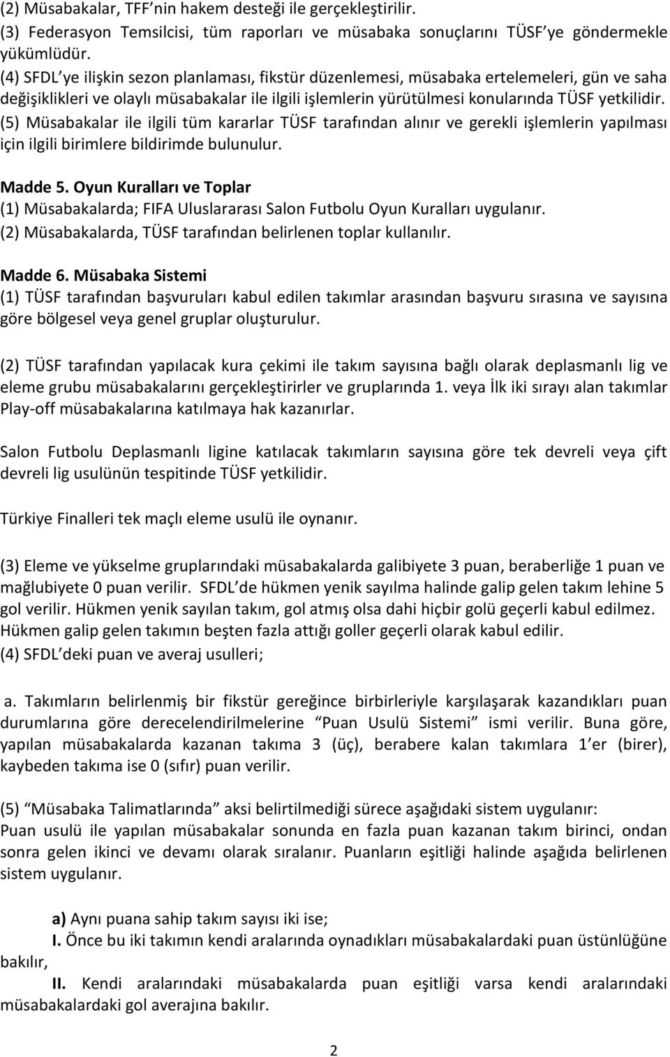 (5) Müsabakalar ile ilgili tüm kararlar TÜSF tarafından alınır ve gerekli işlemlerin yapılması için ilgili birimlere bildirimde bulunulur. Madde 5.