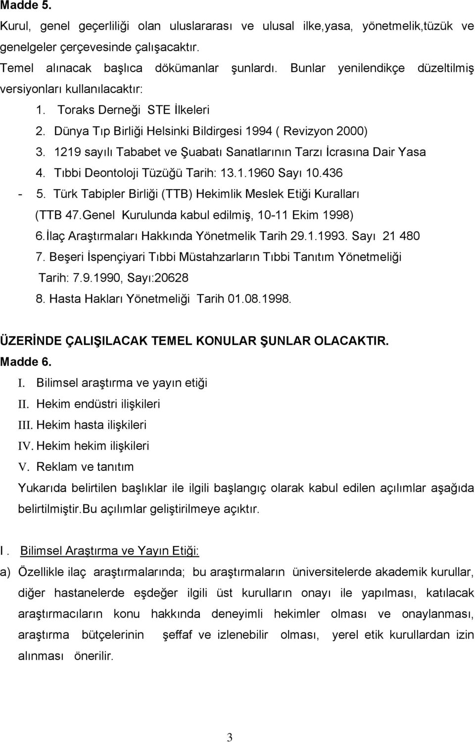 1219 sayılı Tababet ve Şuabatı Sanatlarının Tarzı İcrasına Dair Yasa 4. Tıbbi Deontoloji Tüzüğü Tarih: 13.1.1960 Sayı 10.436-5. Türk Tabipler Birliği (TTB) Hekimlik Meslek Etiği Kuralları (TTB 47.