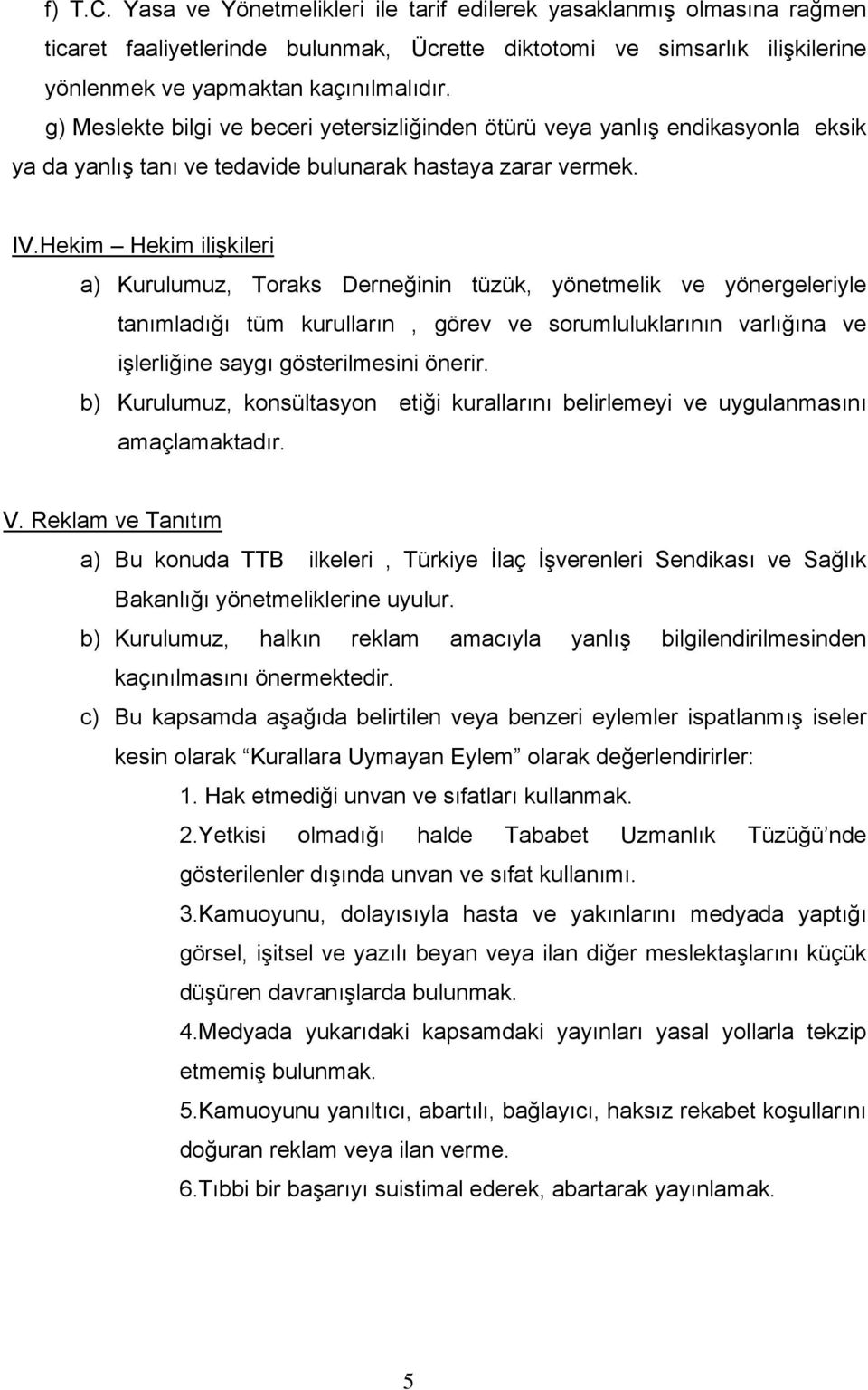 Hekim Hekim ilişkileri a) Kurulumuz, Toraks Derneğinin tüzük, yönetmelik ve yönergeleriyle tanımladığı tüm kurulların, görev ve sorumluluklarının varlığına ve işlerliğine saygı gösterilmesini önerir.