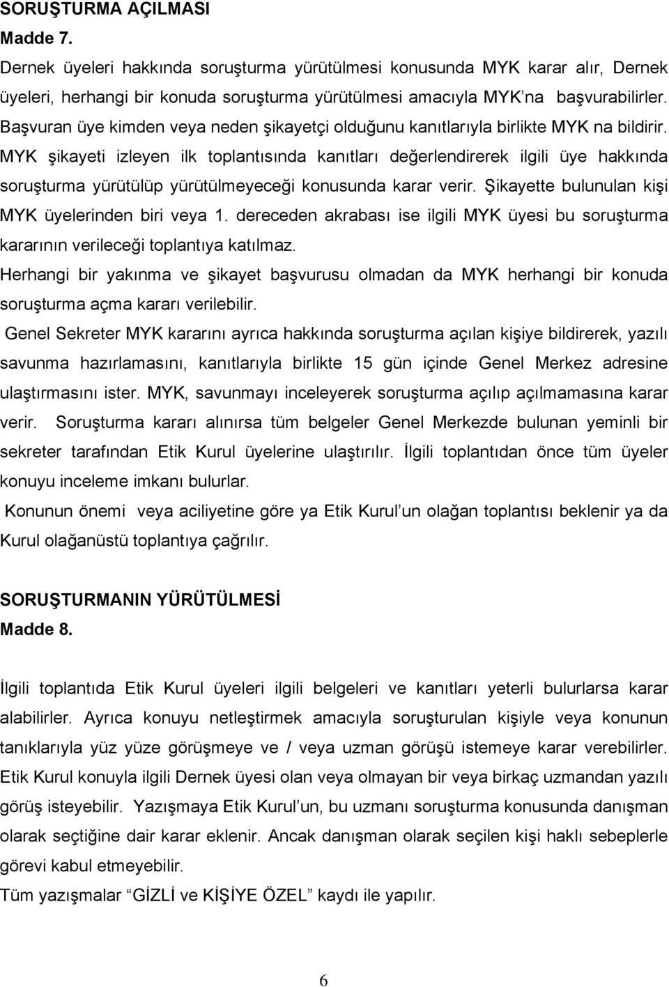 MYK şikayeti izleyen ilk toplantısında kanıtları değerlendirerek ilgili üye hakkında soruşturma yürütülüp yürütülmeyeceği konusunda karar verir. Şikayette bulunulan kişi MYK üyelerinden biri veya 1.