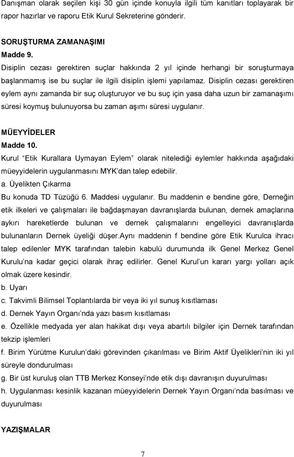 Disiplin cezası gerektiren eylem aynı zamanda bir suç oluşturuyor ve bu suç için yasa daha uzun bir zamanaşımı süresi koymuş bulunuyorsa bu zaman aşımı süresi uygulanır. MÜEYYİDELER Madde 10.