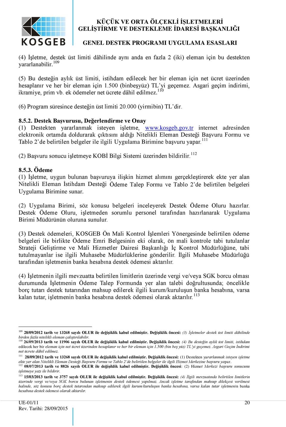 Asgari geçim indirimi, ikramiye, prim vb. ek ödemeler net ücrete dâhil edilmez. 110 (6) Program süresince desteğin üst limiti 20