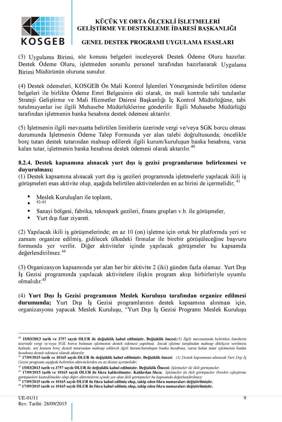 Mali Hizmetler Dairesi Başkanlığı İç Kontrol Müdürlüğüne, tabi tutulmayanlar ise ilgili Muhasebe Müdürlüklerine gönderilir.