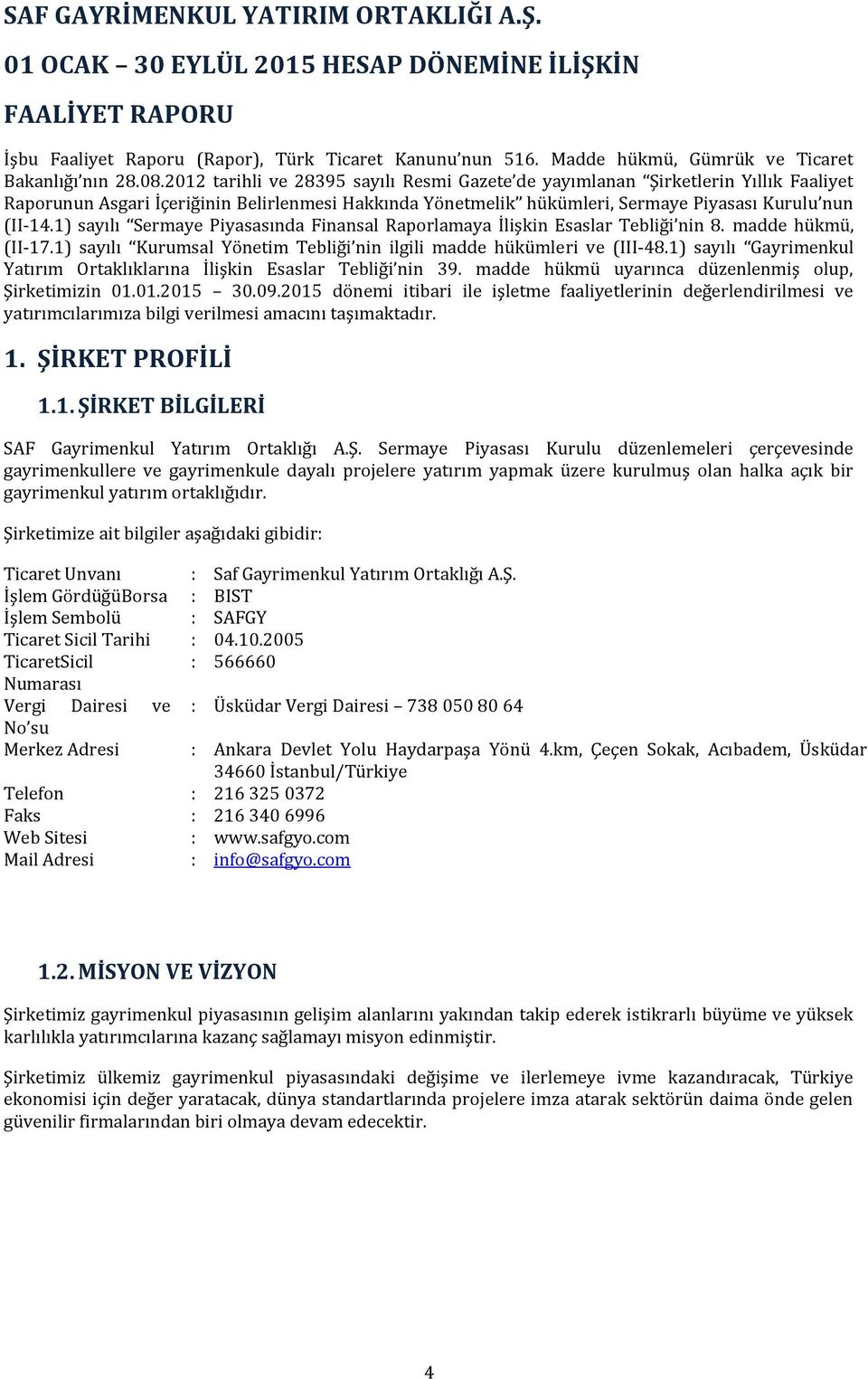 2012 tarihli ve 28395 sayılı Resmi Gazete de yayımlanan Şirketlerin Yıllık Faaliyet Raporunun Asgari İçeriğinin Belirlenmesi Hakkında Yönetmelik hükümleri, Sermaye Piyasası Kurulu nun (II-14.