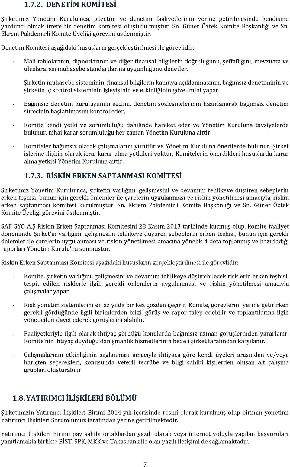 Denetim Komitesi aşağıdaki hususların gerçekleştirilmesi ile görevlidir: - Mali tablolarının, dipnotlarının ve diğer finansal bilgilerin doğruluğunu, şeffaflığını, mevzuata ve uluslararası muhasebe