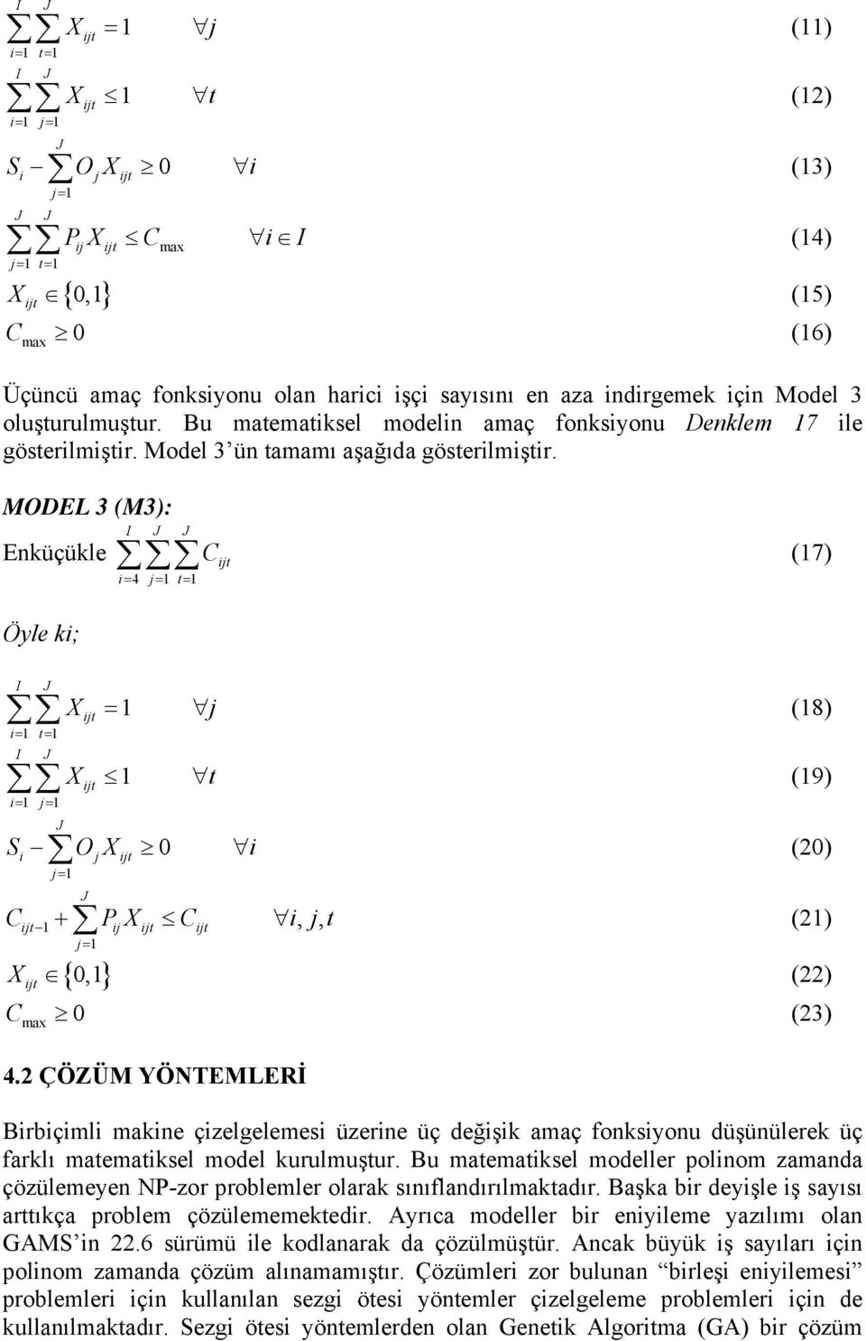 MODEL 3 (M3): I J J Enküçükle Cijt (7) Öyle ki; i= 4 j= t= (5) (6) I J X ijt = j (8) i= t= I J X ijt t (9) i= j= J S O X 0 i (20) i j ijt j= J C + P X C i, j, t (2) ijt ij ijt ijt j= X ijt Cmax 0 {