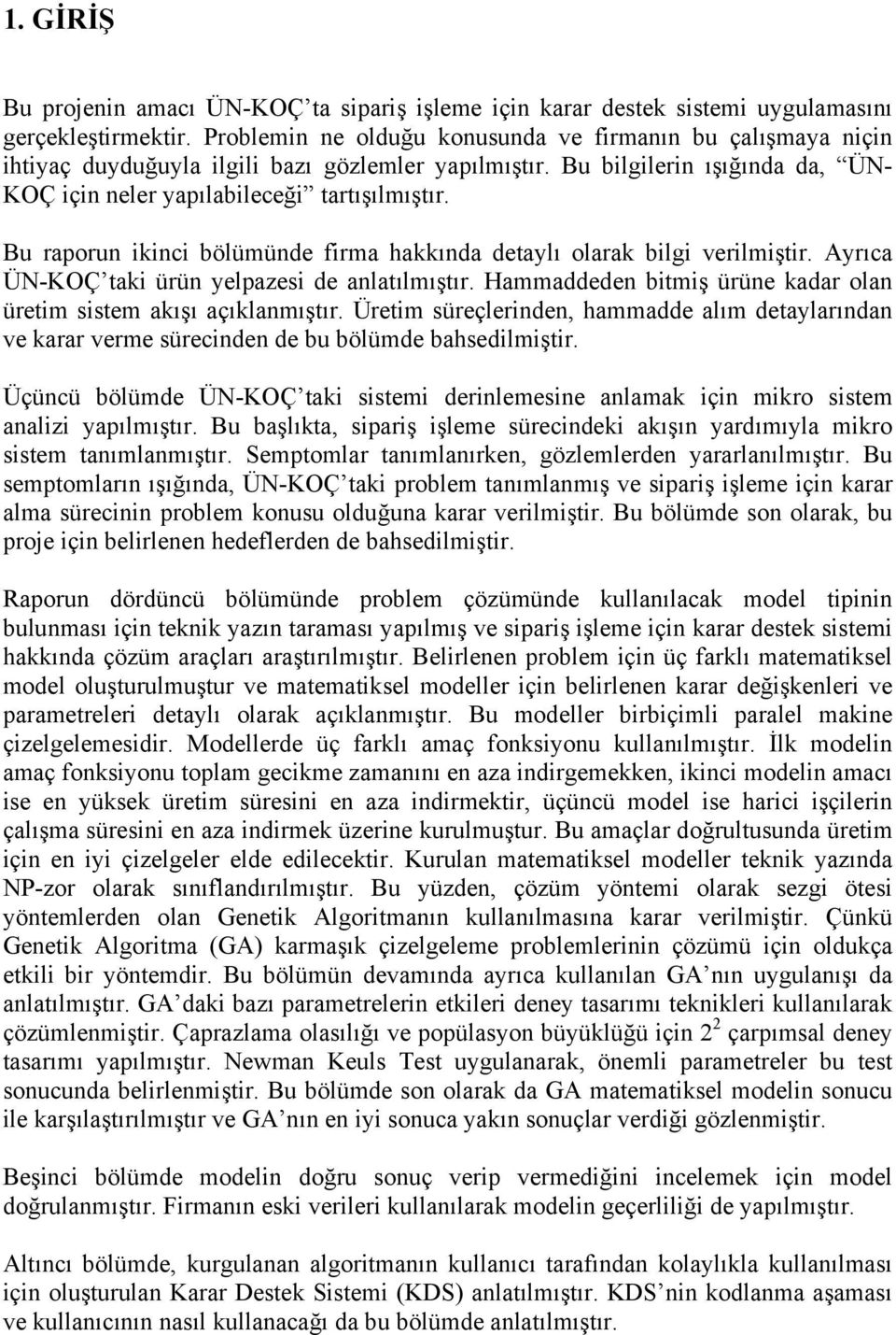 Bu raporun ikinci bölümünde firma hakkında detaylı olarak bilgi verilmiştir. Ayrıca ÜN-KOÇ taki ürün yelpazesi de anlatılmıştır. Hammaddeden bitmiş ürüne kadar olan üretim sistem akışı açıklanmıştır.