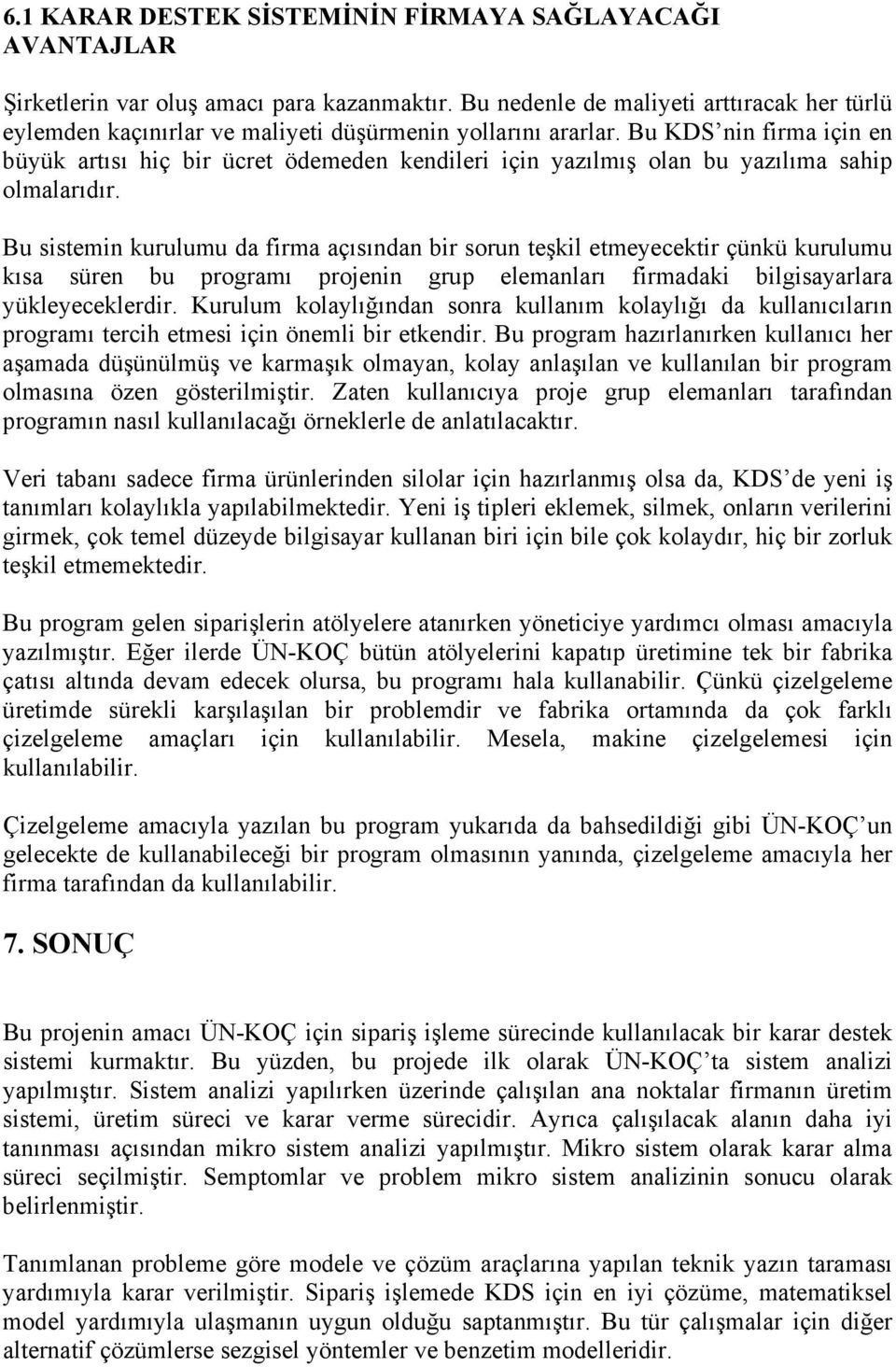 Bu KDS nin firma için en büyük artısı hiç bir ücret ödemeden kendileri için yazılmış olan bu yazılıma sahip olmalarıdır.