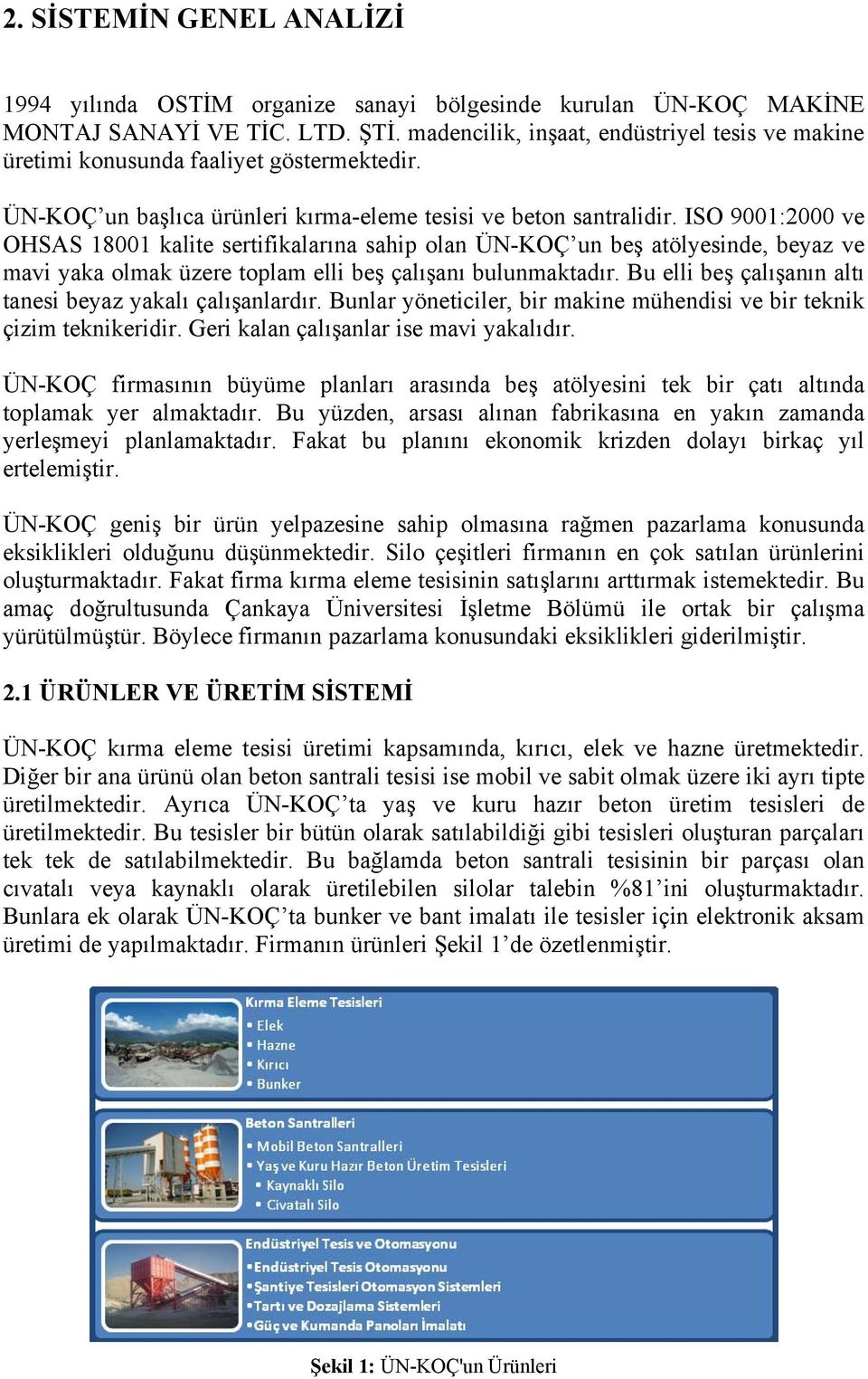 ISO 900:2000 ve OHSAS 800 kalite sertifikalarına sahip olan ÜN-KOÇ un beş atölyesinde, beyaz ve mavi yaka olmak üzere toplam elli beş çalışanı bulunmaktadır.