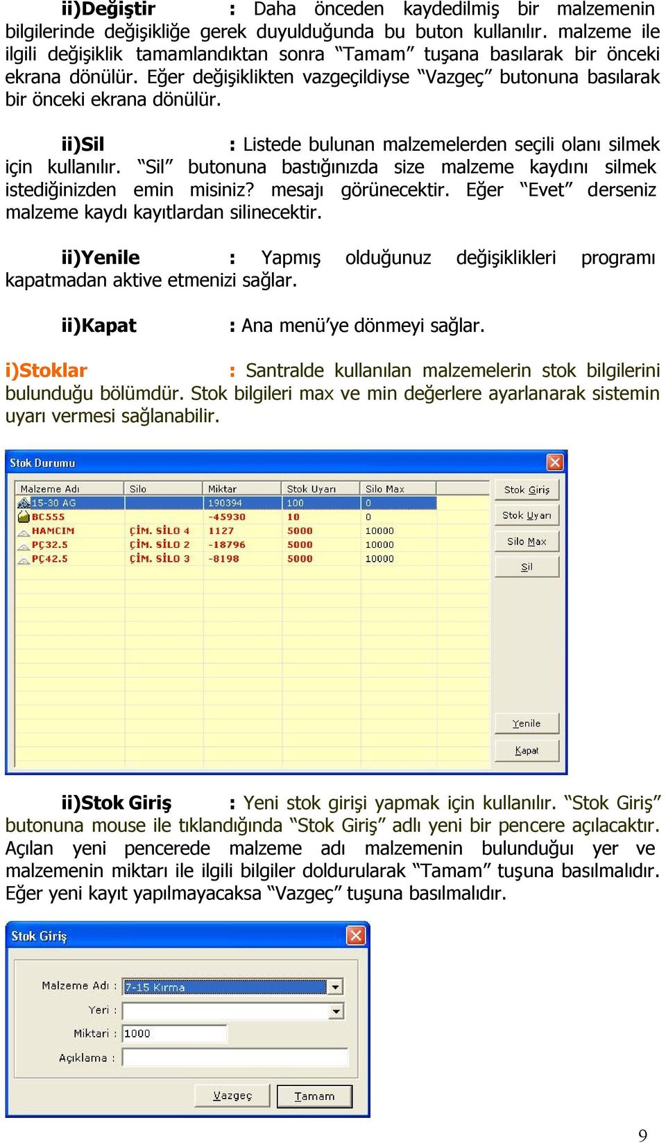 ii)sil : Listede bulunan malzemelerden seçili olanı silmek için kullanılır. Sil butonuna bastığınızda size malzeme kaydını silmek istediğinizden emin misiniz? mesajı görünecektir.