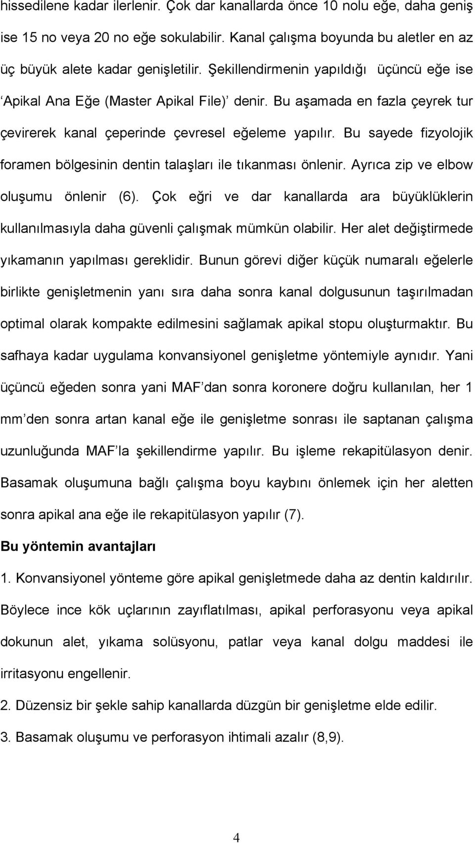 Bu sayede fizyolojik foramen bölgesinin dentin talaşları ile tıkanması önlenir. Ayrıca zip ve elbow oluşumu önlenir (6).