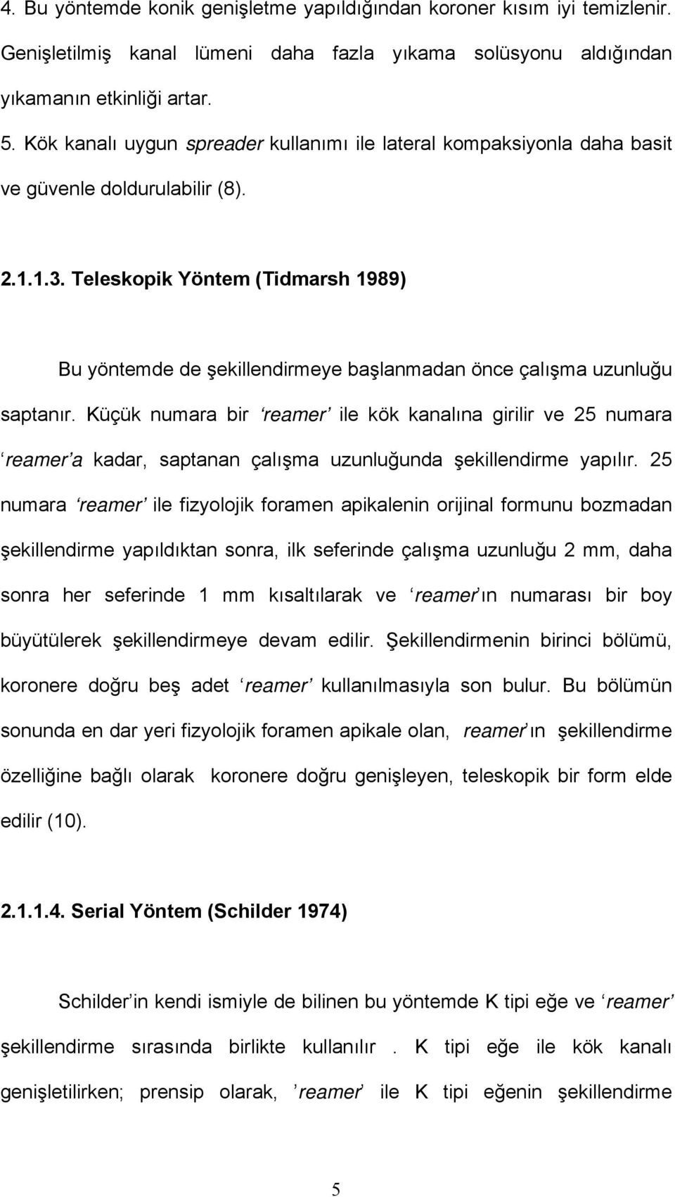 Teleskopik Yöntem (Tidmarsh 1989) Bu yöntemde de şekillendirmeye başlanmadan önce çalışma uzunluğu saptanır.