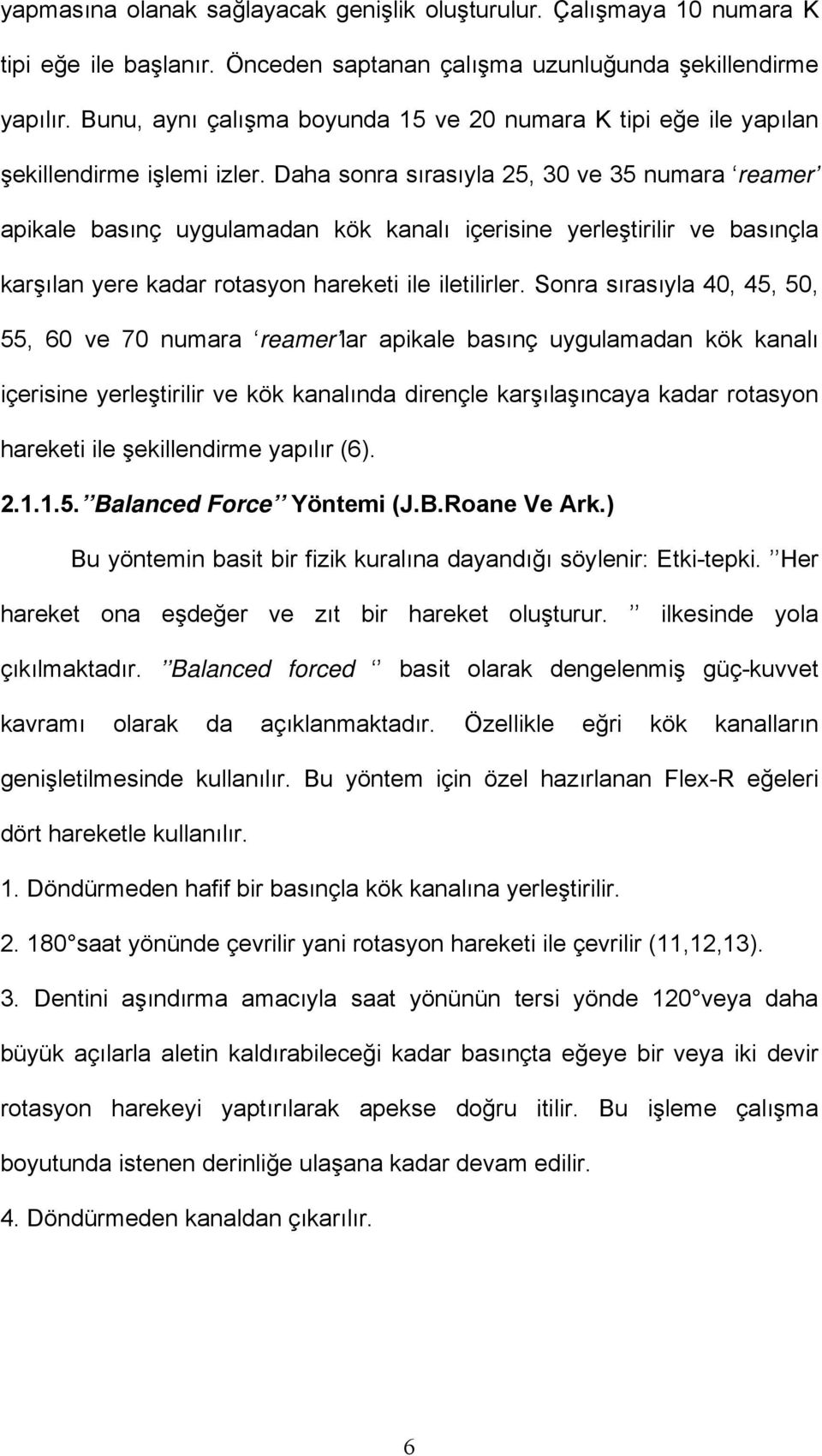 Daha sonra sırasıyla 25, 30 ve 35 numara reamer apikale basınç uygulamadan kök kanalı içerisine yerleştirilir ve basınçla karşılan yere kadar rotasyon hareketi ile iletilirler.