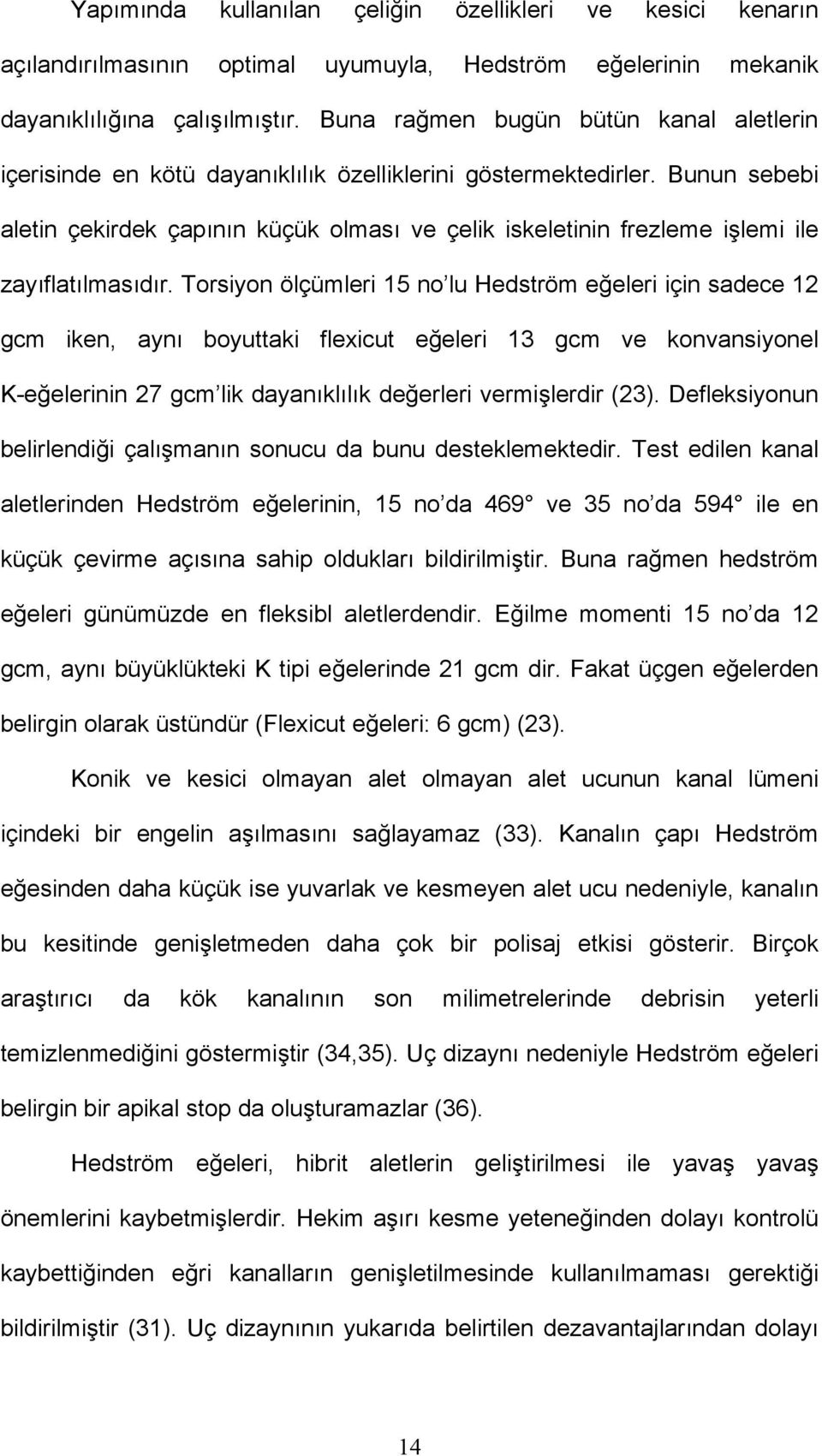 Bunun sebebi aletin çekirdek çapının küçük olması ve çelik iskeletinin frezleme işlemi ile zayıflatılmasıdır.