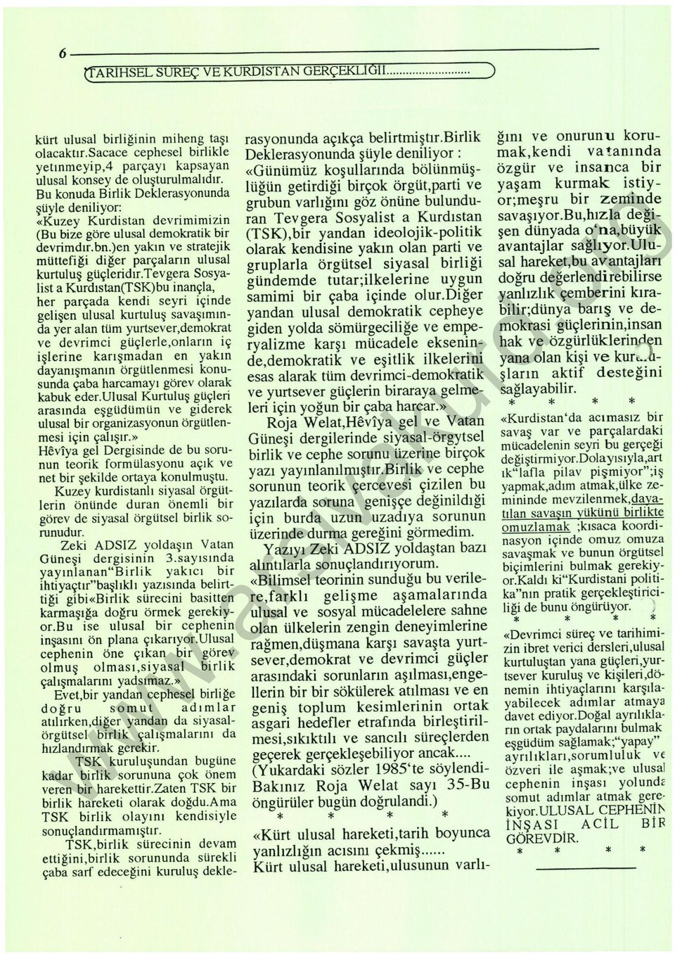 Bu konuda Birik Dekerasyonunda şiiye deniiyor: «Kuzey Kurdistan devrimimizin (Bu bize göre uusa demokratik bir devrimdır.bn.)en yakın ve stratejik mtittefiği diğer parçaarın uusa kurtuuş gtiçeridır.