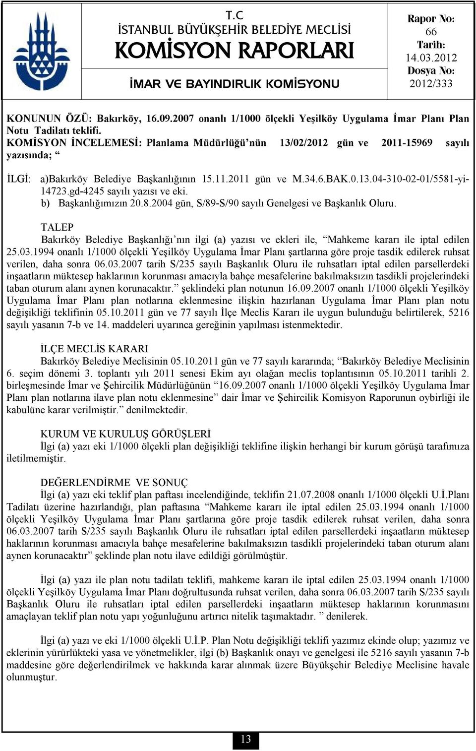 KOMİSYON İNCELEMESİ: Planlama Müdürlüğü nün 13/02/2012 gün ve 2011-15969 sayılı yazısında; İLGİ: a)bakırköy Belediye Başkanlığının 15.11.2011 gün ve M.34.6.BAK.0.13.04-310-02-01/5581-yi- 14723.