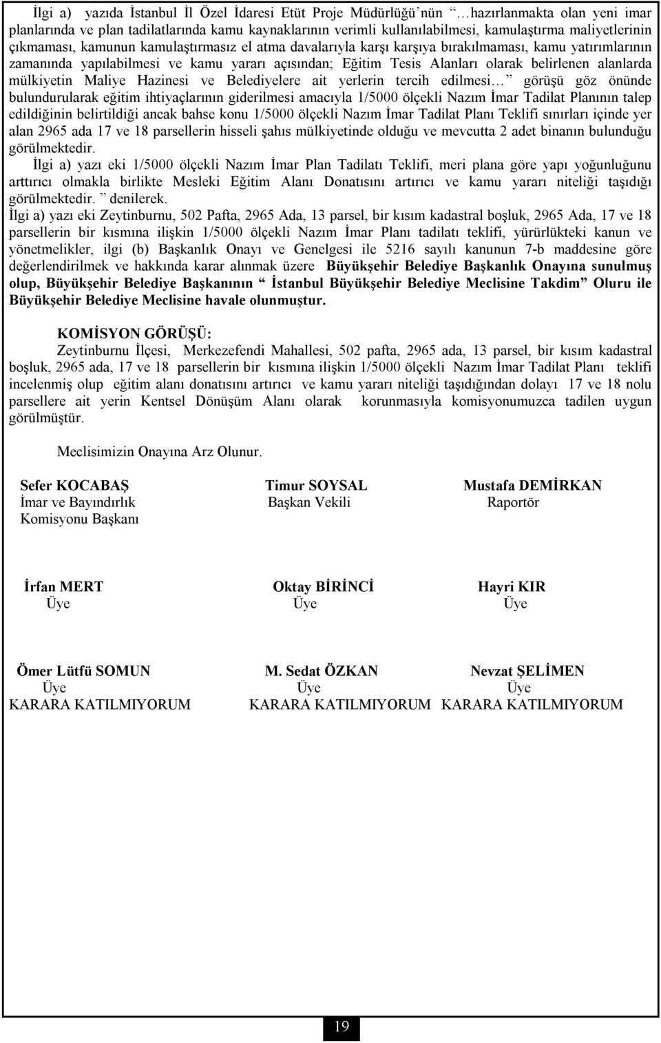 belirlenen alanlarda mülkiyetin Maliye Hazinesi ve Belediyelere ait yerlerin tercih edilmesi görüşü göz önünde bulundurularak eğitim ihtiyaçlarının giderilmesi amacıyla 1/5000 ölçekli Nazım İmar