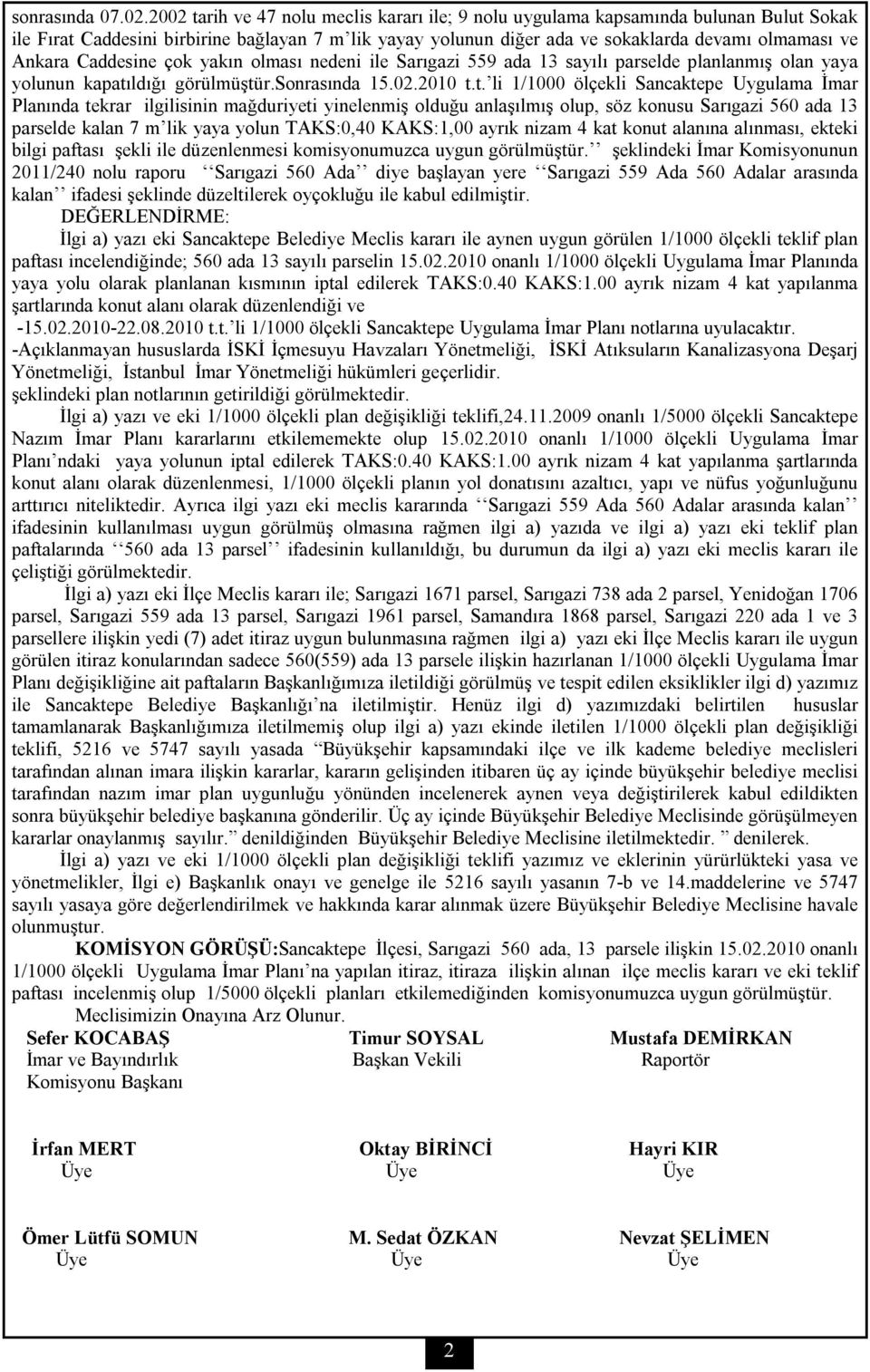 Caddesine çok yakın olması nedeni ile Sarıgazi 559 ada 13 sayılı parselde planlanmış olan yaya yolunun kapatı