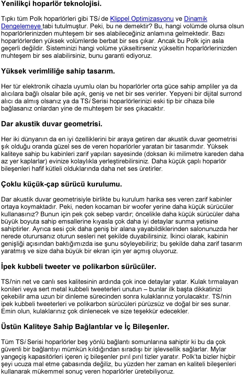 Ancak bu Polk için asla geçerli değildir. Sisteminizi hangi volüme yükseltirseniz yükseltin hoparlörlerinizden muhteşem bir ses alabilirsiniz, bunu garanti ediyoruz. Yüksek verimliliğe sahip tasarım.