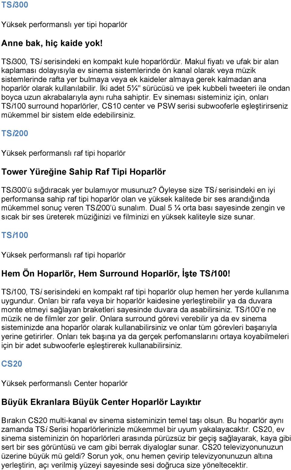 kullanılabilir. İki adet 5¼" sürücüsü ve ipek kubbeli tweeteri ile ondan boyca uzun akrabalarıyla aynı ruha sahiptir.