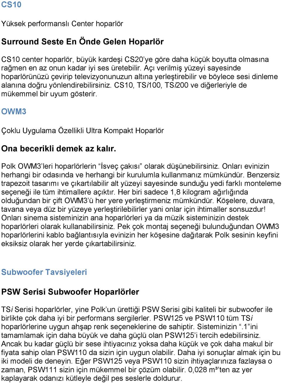 CS10, TSi100, TSi200 ve diğerleriyle de mükemmel bir uyum gösterir. OWM3 Çoklu Uygulama Özellikli Ultra Kompakt Hoparlör Ona becerikli demek az kalır.