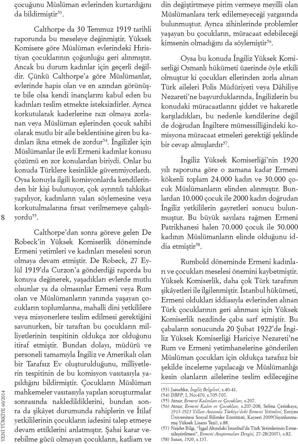 Çünkü Calthorpe a göre Müslümanlar, evlerinde hapis olan ve en azından görünüşte bile olsa kendi inançlarını kabul eden bu kadınları teslim etmekte isteksizdirler.