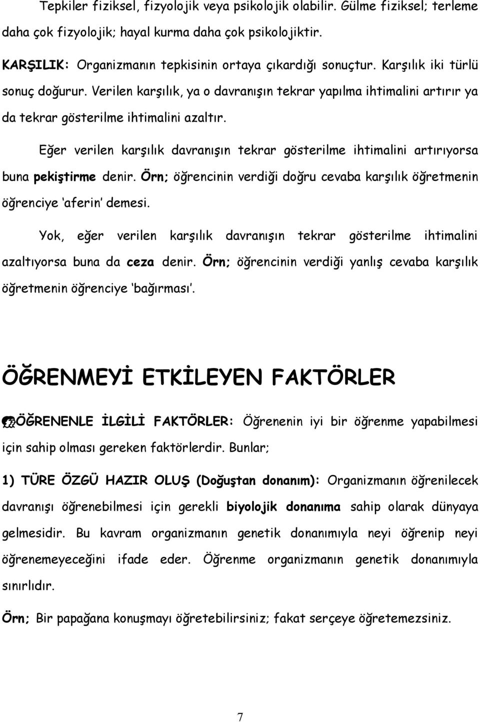 Eğer verilen karģılık davranıģın tekrar gösterilme ihtimalini artırıyorsa buna pekiģtirme denir. Örn; öğrencinin verdiği doğru cevaba karģılık öğretmenin öğrenciye aferin demesi.